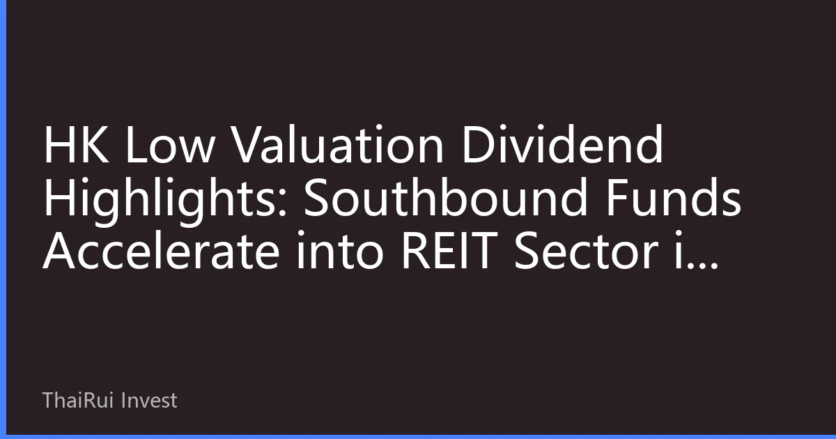 HK Low Valuation Dividend Highlights: Southbound Funds Accelerate into REIT Sector in Mid-2026