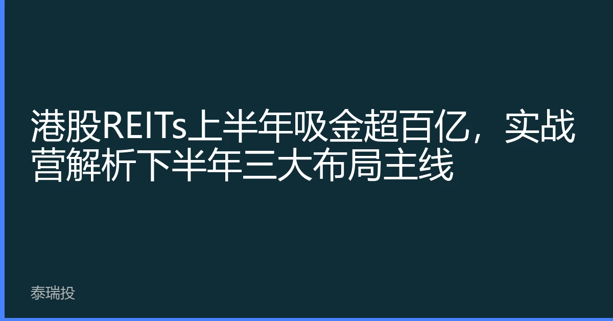 港股REITs上半年吸金超百亿，实战营解析下半年三大布局主线