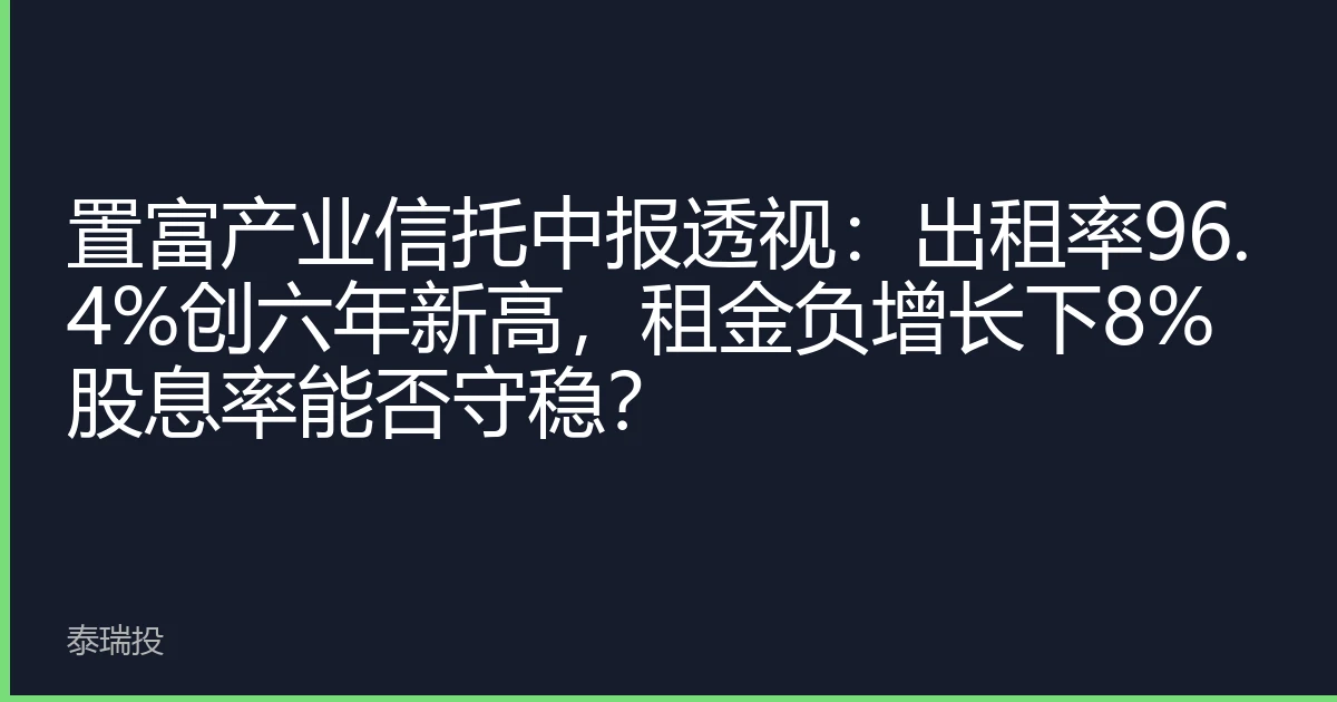 置富产业信托中报透视：出租率96.4%创六年新高，租金负增长下8%股息率能否守稳？