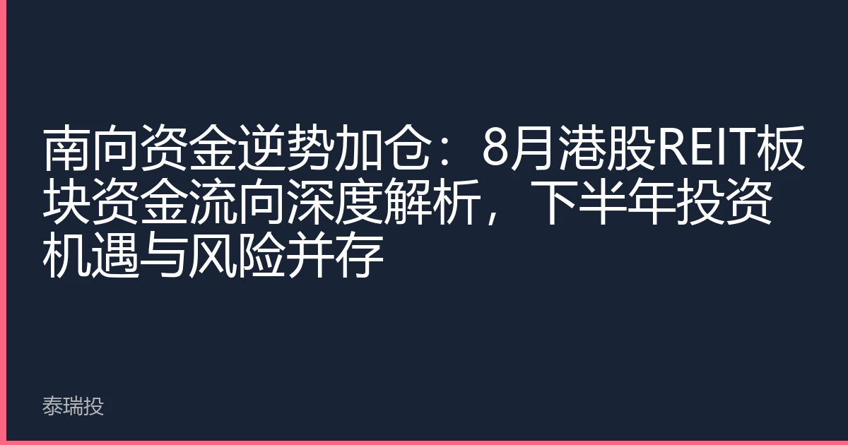 南向资金逆势加仓：8月港股REIT板块资金流向深度解析，下半年投资机遇与风险并存
