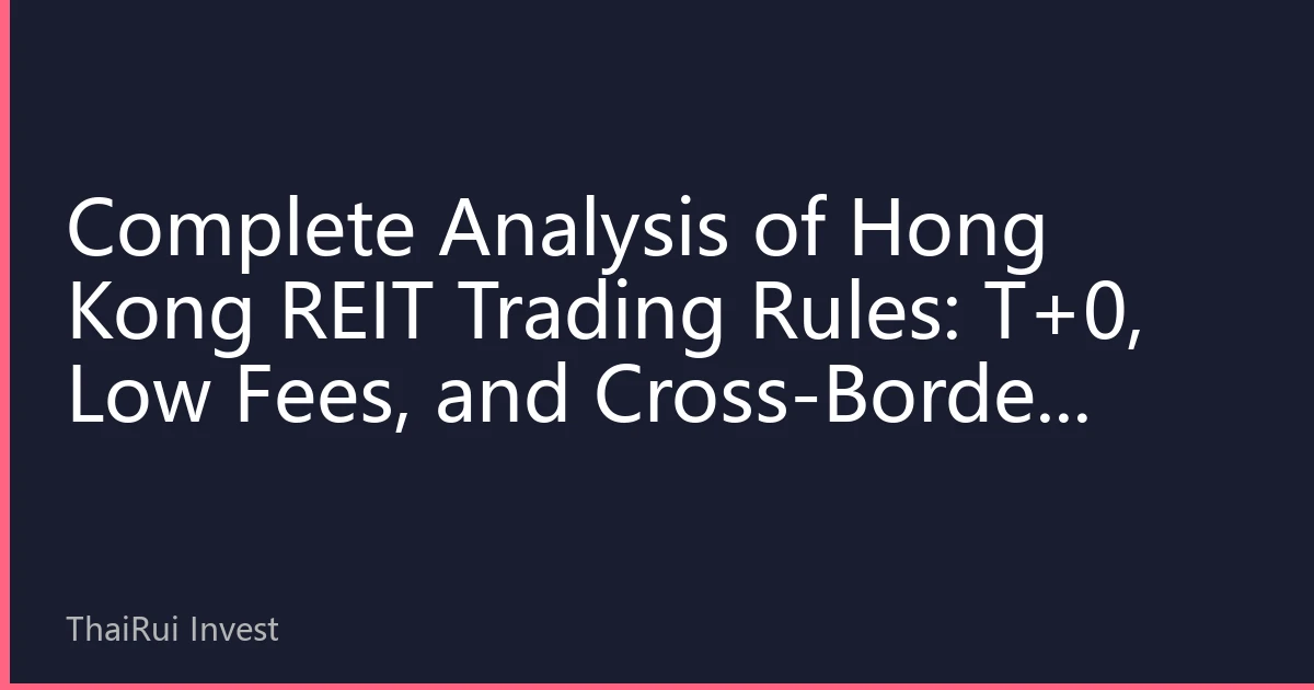 Complete Analysis of Hong Kong REIT Trading Rules: T+0, Low Fees, and Cross-Border Investment Advantages