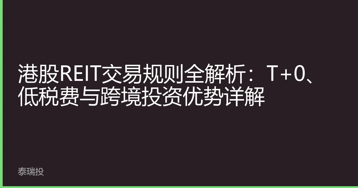 港股REIT交易规则全解析：T+0、低税费与跨境投资优势详解