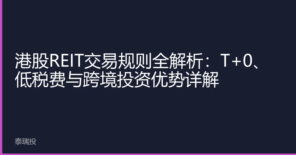 港股REIT交易规则全解析：T+0、低税费与跨境投资优势详解