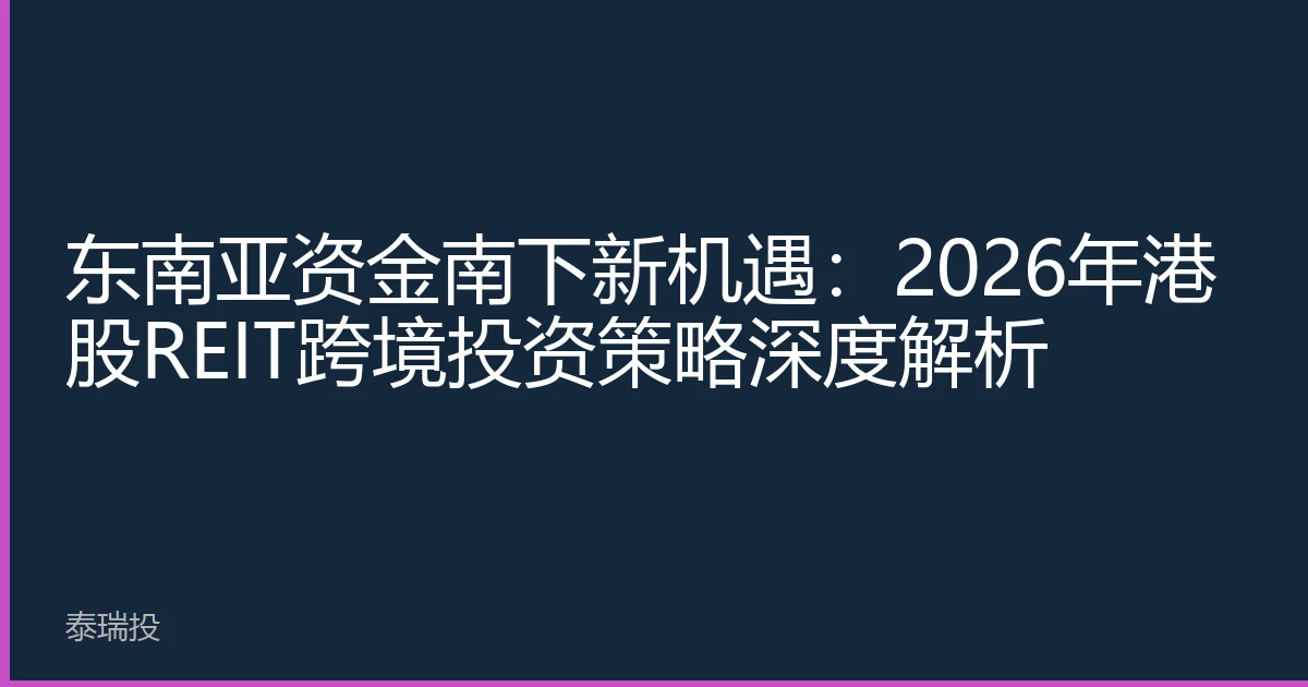 东南亚资金南下新机遇：2026年港股REIT跨境投资策略深度解析