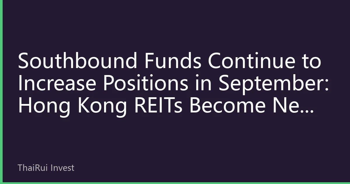 Southbound Funds Continue to Increase Positions in September: Hong Kong REITs Become New Favorite for Safe-Haven Funds, Capital Flow Reveals Main Investment Theme for Second Half