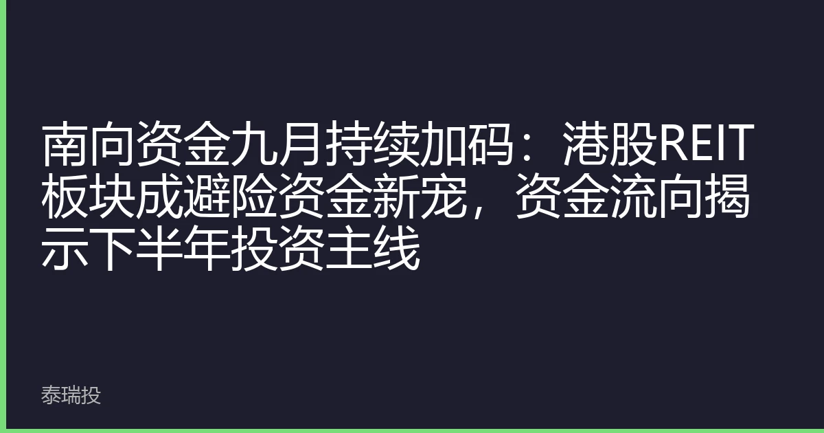 南向资金九月持续加码：港股REIT板块成避险资金新宠，资金流向揭示下半年投资主线