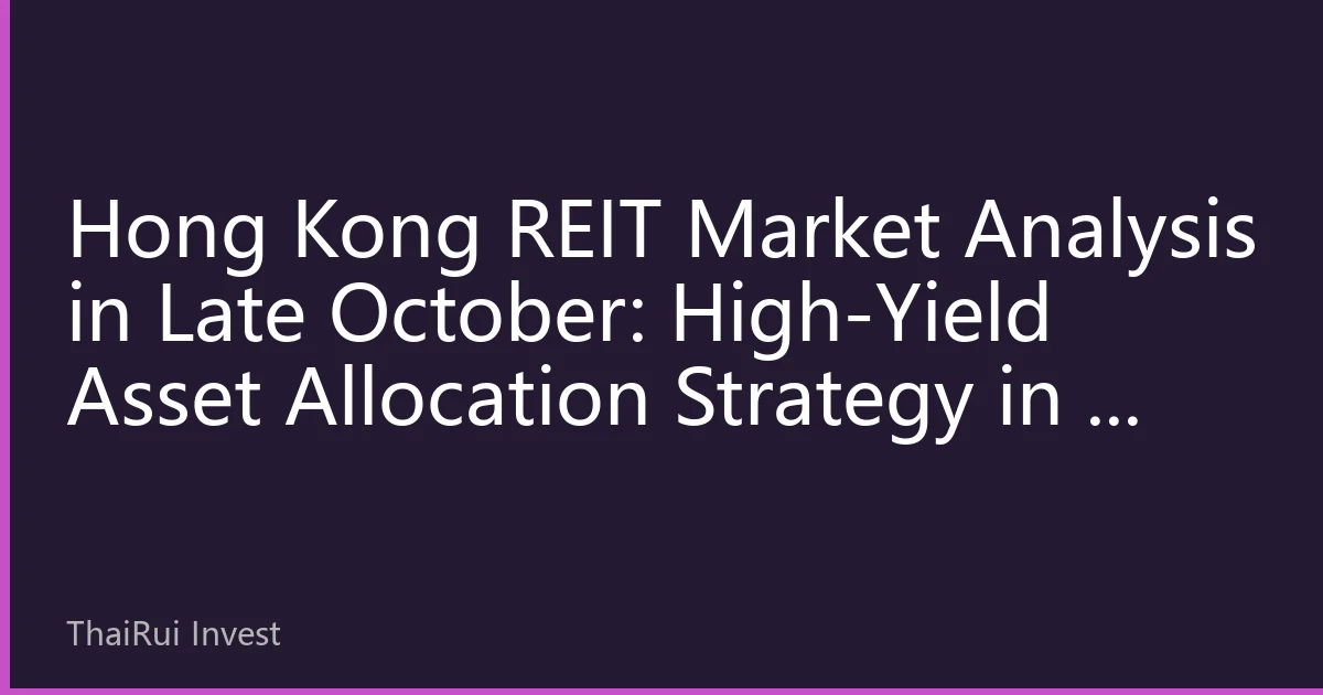 Hong Kong REIT Market Analysis in Late October: High-Yield Asset Allocation Strategy in a Volatile and Differentiating Market